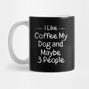 I Like Coffee My Dog and Maybe 3 People Gift Idea Mug